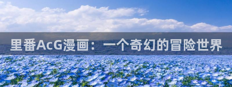 韩漫羞羞漫画免费无遮挡：里番AcG漫画：一个奇幻的冒险世界
